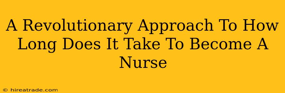 A Revolutionary Approach To How Long Does It Take To Become A Nurse