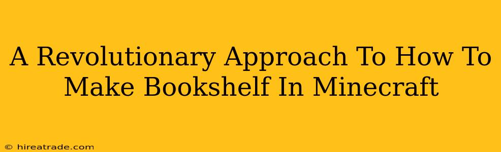 A Revolutionary Approach To How To Make Bookshelf In Minecraft