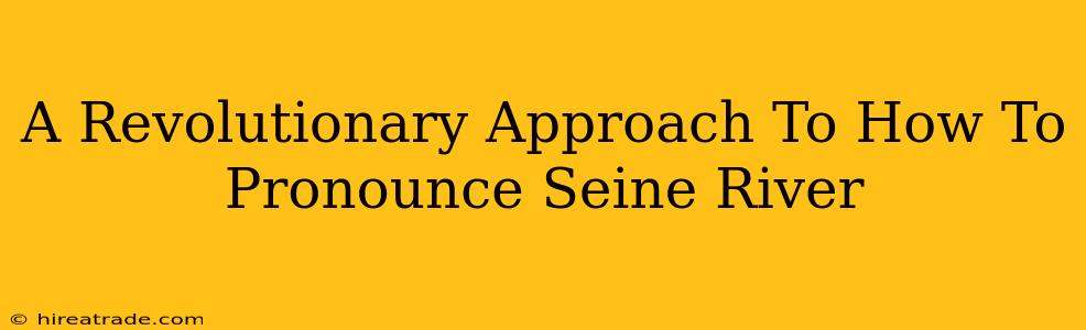 A Revolutionary Approach To How To Pronounce Seine River