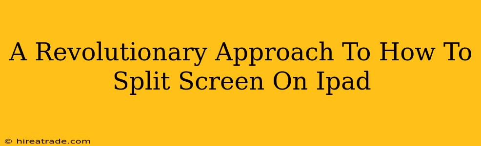 A Revolutionary Approach To How To Split Screen On Ipad