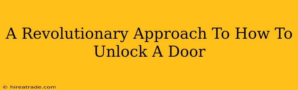 A Revolutionary Approach To How To Unlock A Door