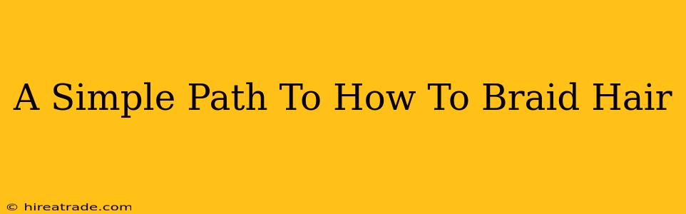A Simple Path To How To Braid Hair