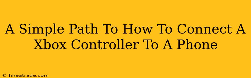 A Simple Path To How To Connect A Xbox Controller To A Phone