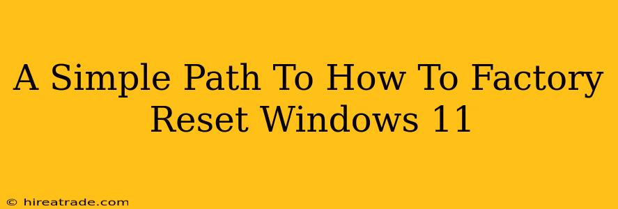 A Simple Path To How To Factory Reset Windows 11