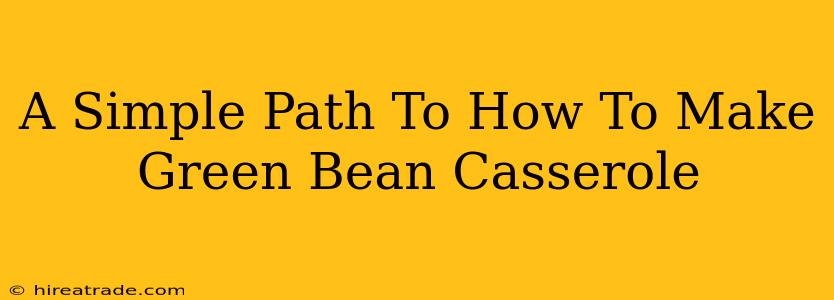 A Simple Path To How To Make Green Bean Casserole