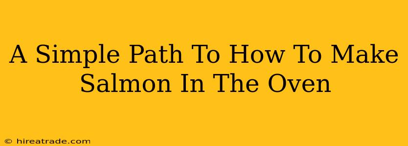 A Simple Path To How To Make Salmon In The Oven