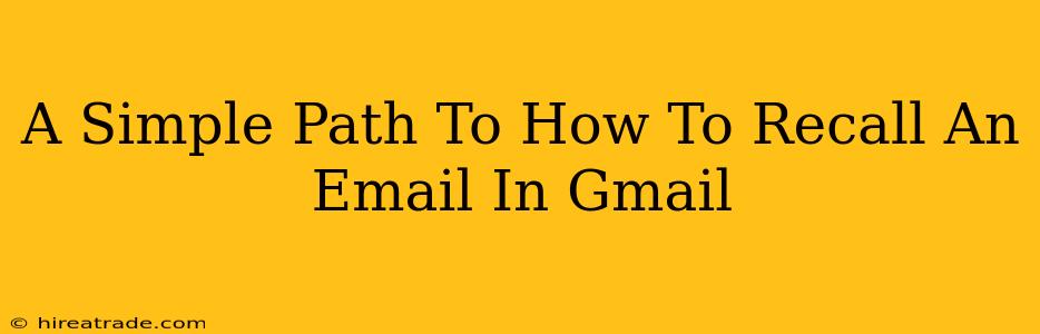 A Simple Path To How To Recall An Email In Gmail