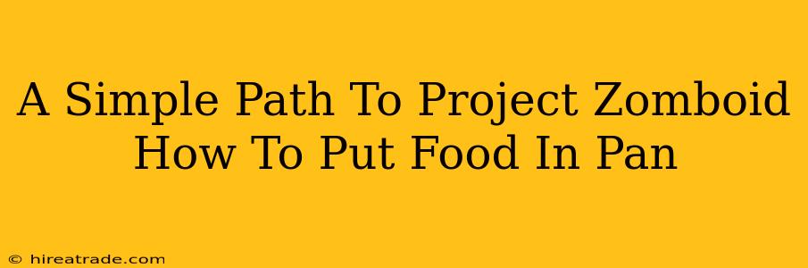 A Simple Path To Project Zomboid How To Put Food In Pan