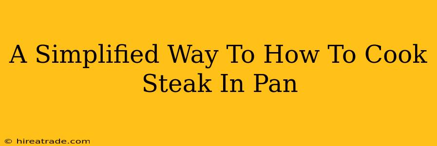 A Simplified Way To How To Cook Steak In Pan