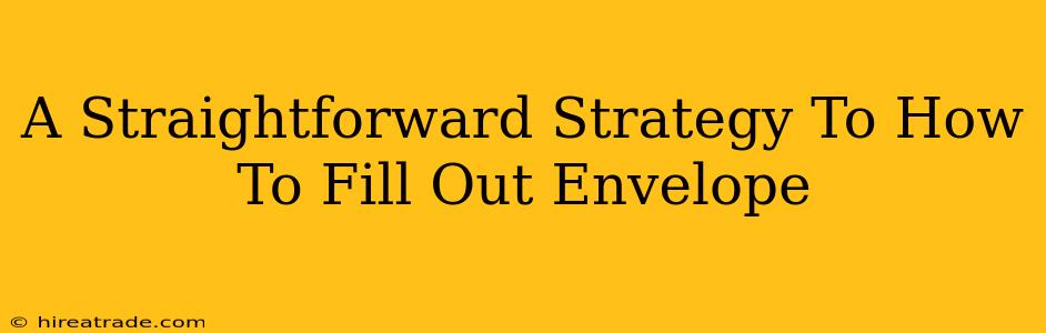 A Straightforward Strategy To How To Fill Out Envelope