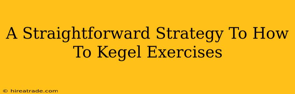 A Straightforward Strategy To How To Kegel Exercises