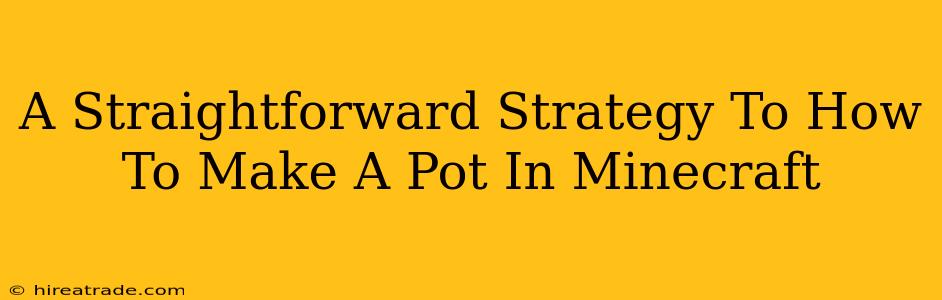 A Straightforward Strategy To How To Make A Pot In Minecraft