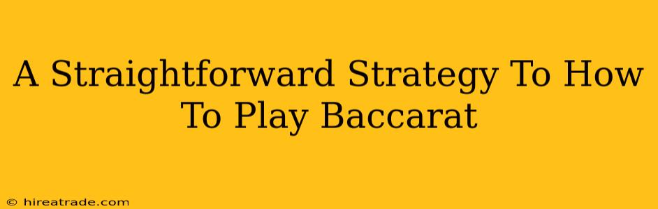 A Straightforward Strategy To How To Play Baccarat