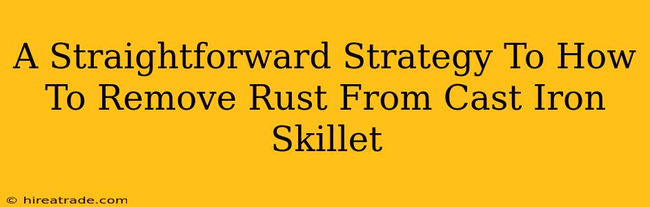 A Straightforward Strategy To How To Remove Rust From Cast Iron Skillet