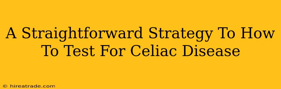 A Straightforward Strategy To How To Test For Celiac Disease