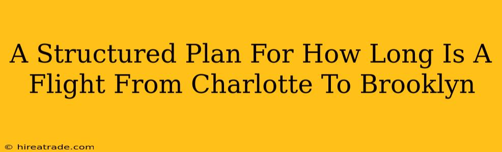 A Structured Plan For How Long Is A Flight From Charlotte To Brooklyn