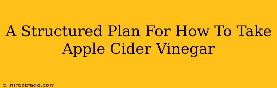 A Structured Plan For How To Take Apple Cider Vinegar