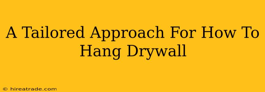 A Tailored Approach For How To Hang Drywall