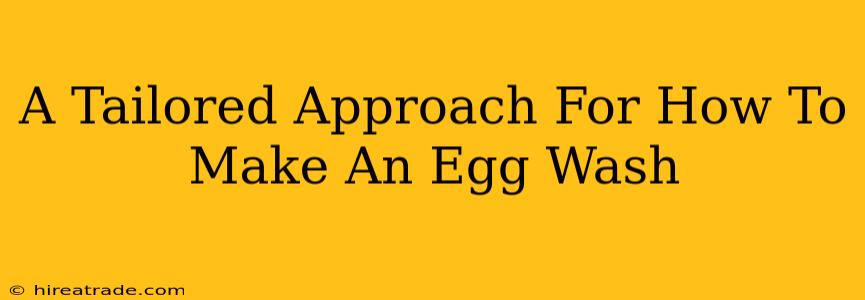 A Tailored Approach For How To Make An Egg Wash