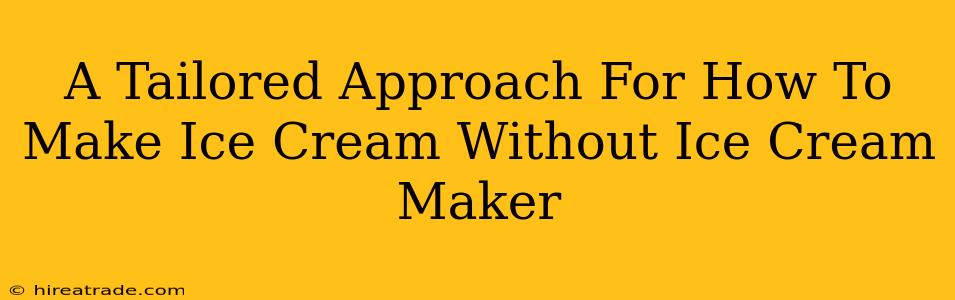 A Tailored Approach For How To Make Ice Cream Without Ice Cream Maker