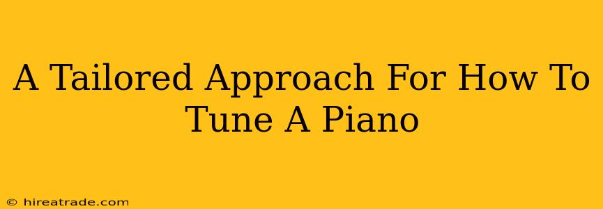 A Tailored Approach For How To Tune A Piano