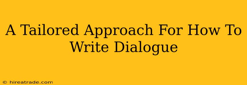 A Tailored Approach For How To Write Dialogue