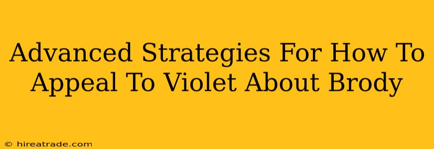 Advanced Strategies For How To Appeal To Violet About Brody