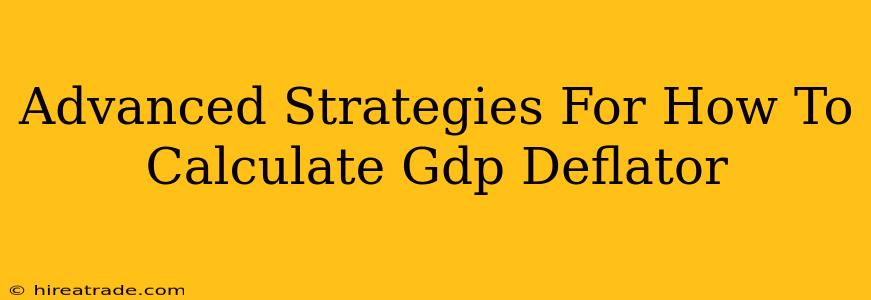 Advanced Strategies For How To Calculate Gdp Deflator