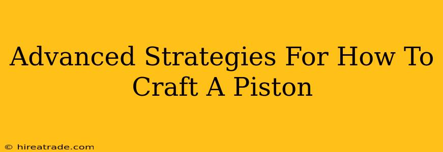 Advanced Strategies For How To Craft A Piston