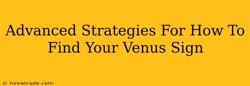 Advanced Strategies For How To Find Your Venus Sign