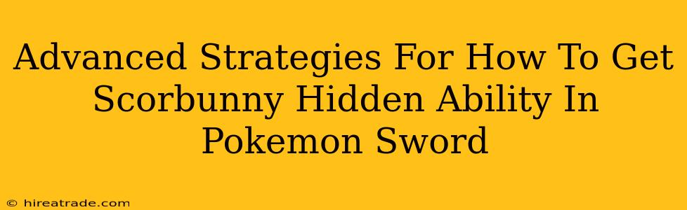 Advanced Strategies For How To Get Scorbunny Hidden Ability In Pokemon Sword