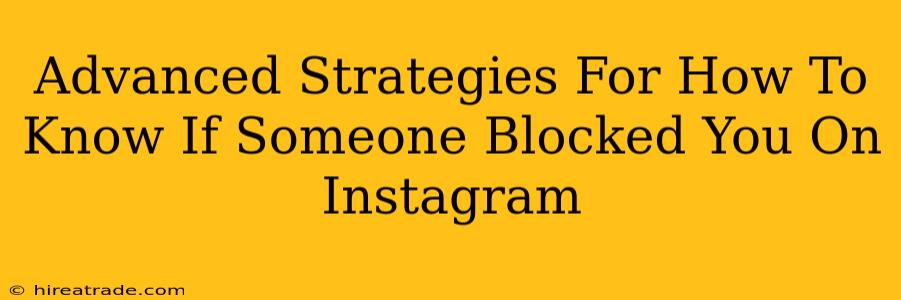 Advanced Strategies For How To Know If Someone Blocked You On Instagram
