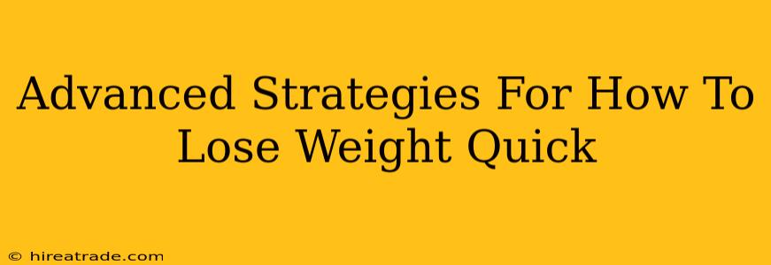 Advanced Strategies For How To Lose Weight Quick