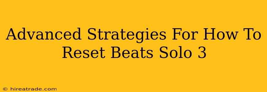 Advanced Strategies For How To Reset Beats Solo 3