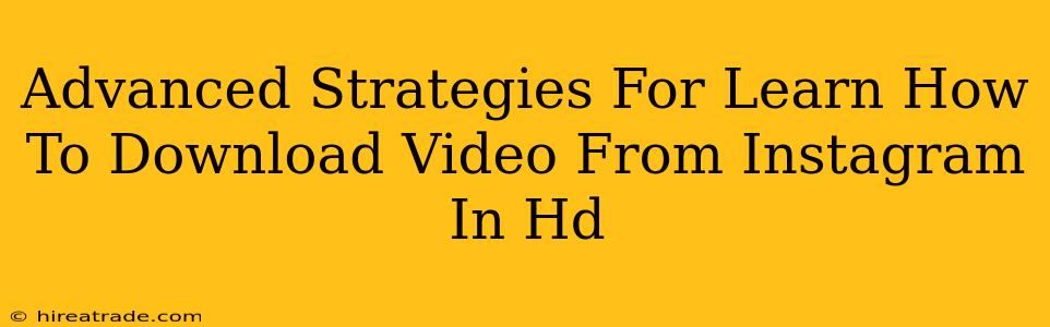 Advanced Strategies For Learn How To Download Video From Instagram In Hd