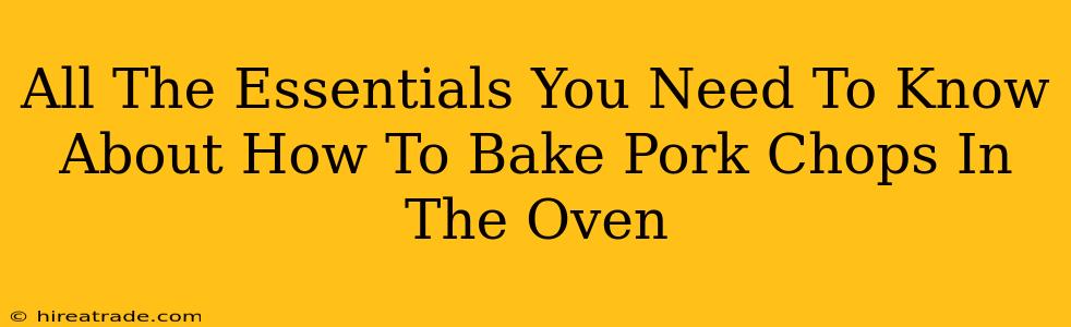 All The Essentials You Need To Know About How To Bake Pork Chops In The Oven