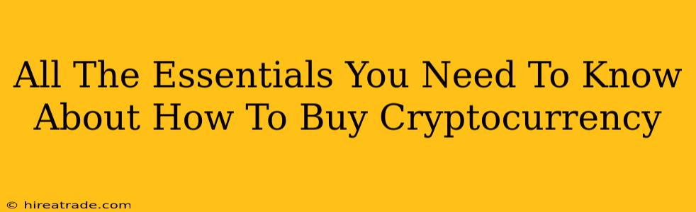 All The Essentials You Need To Know About How To Buy Cryptocurrency