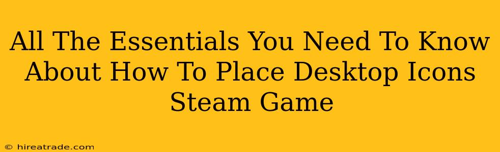 All The Essentials You Need To Know About How To Place Desktop Icons Steam Game