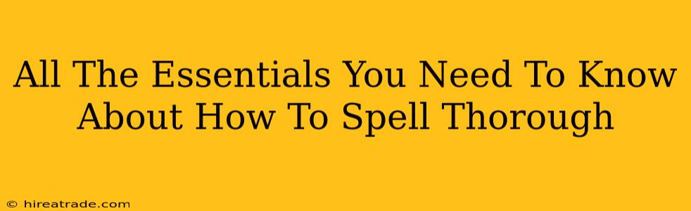 All The Essentials You Need To Know About How To Spell Thorough