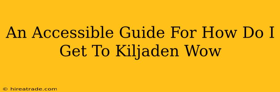 An Accessible Guide For How Do I Get To Kiljaden Wow