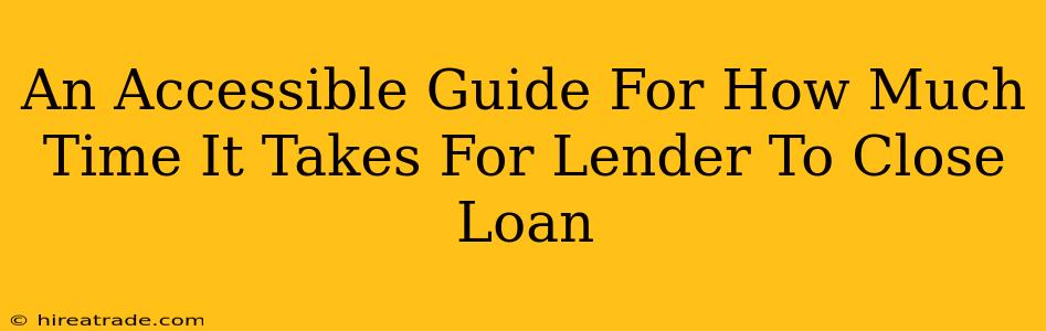 An Accessible Guide For How Much Time It Takes For Lender To Close Loan