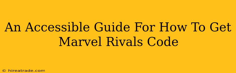 An Accessible Guide For How To Get Marvel Rivals Code