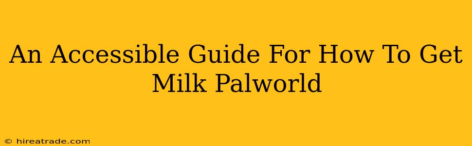 An Accessible Guide For How To Get Milk Palworld