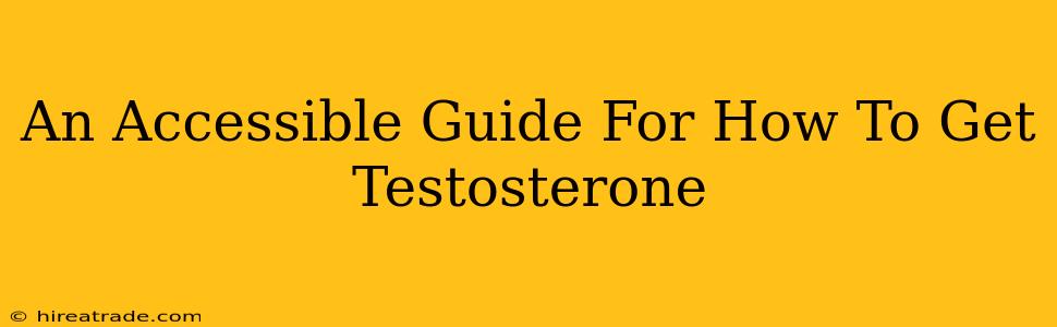 An Accessible Guide For How To Get Testosterone