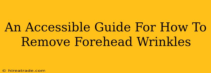 An Accessible Guide For How To Remove Forehead Wrinkles