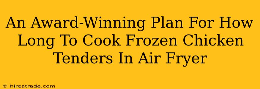 An Award-Winning Plan For How Long To Cook Frozen Chicken Tenders In Air Fryer