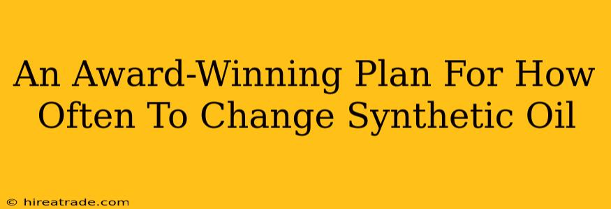 An Award-Winning Plan For How Often To Change Synthetic Oil