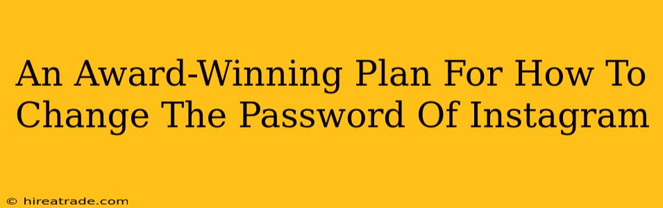 An Award-Winning Plan For How To Change The Password Of Instagram