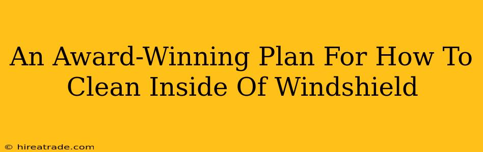 An Award-Winning Plan For How To Clean Inside Of Windshield
