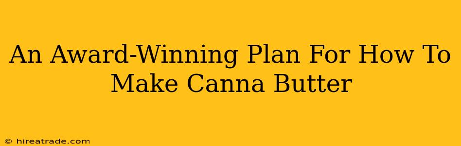 An Award-Winning Plan For How To Make Canna Butter